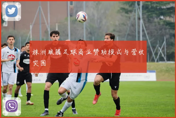 株洲狼腾足球商业赞助模式与营收突围