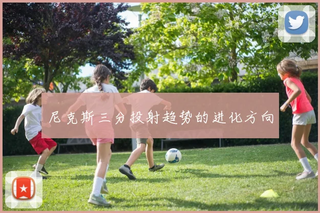 尼克斯三分投射趋势的进化方向