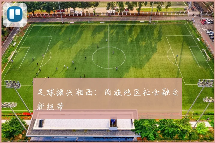 足球振兴湘西：民族地区社会融合新纽带