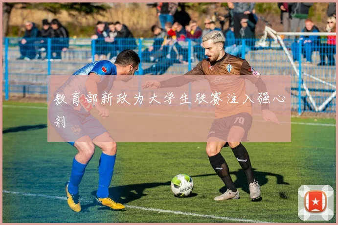 教育部新政为大学生联赛注入强心剂