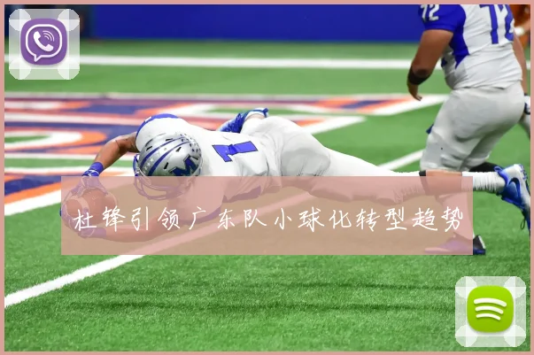 杜锋引领广东队小球化转型趋势